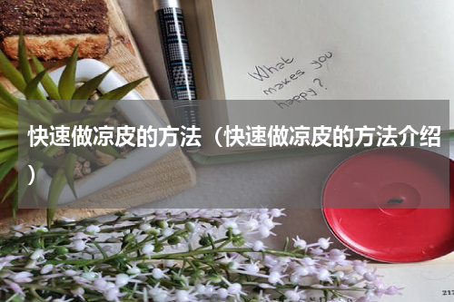 快速做凉皮的方法（快速做凉皮的方法介绍）