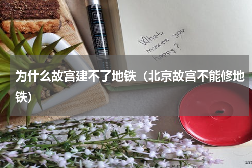 为什么故宫建不了地铁（北京故宫不能修地铁）