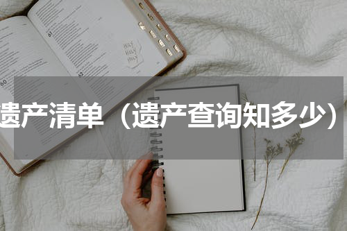 遗产清单（遗产查询知多少）