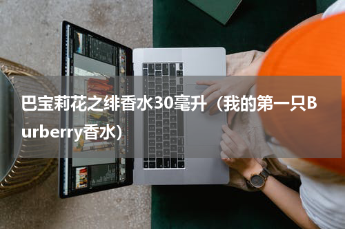 巴宝莉花之绯香水30毫升（我的第一只Burberry香水）