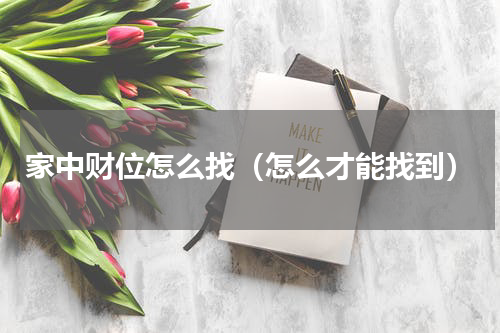 家中财位怎么找（怎么才能找到）