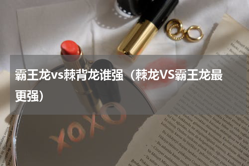 霸王龙vs棘背龙谁强（棘龙VS霸王龙最更强）