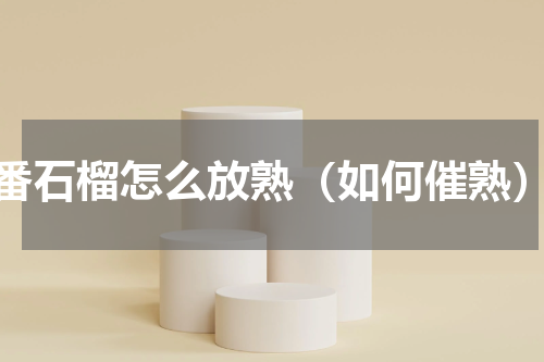 番石榴怎么放熟（如何催熟）