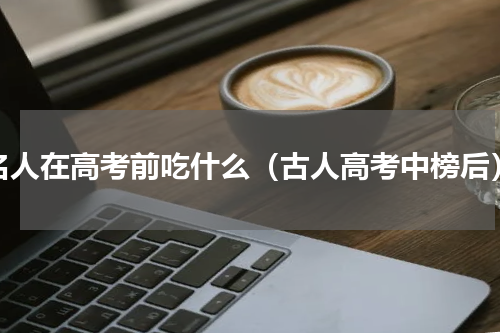 名人在高考前吃什么（古人高考中榜后）