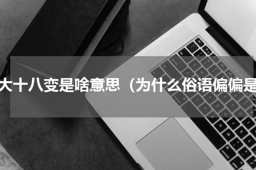 女大十八变是啥意思（为什么俗语偏偏是）