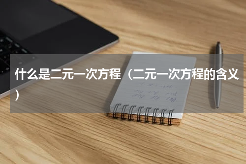 什么是二元一次方程（二元一次方程的含义）