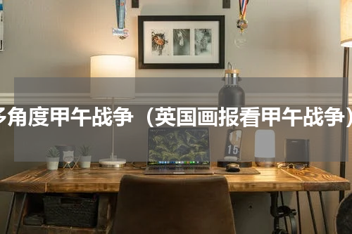多角度甲午战争（英国画报看甲午战争）