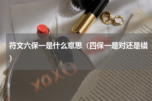 符文六保一是什么意思（四保一是对还是错）