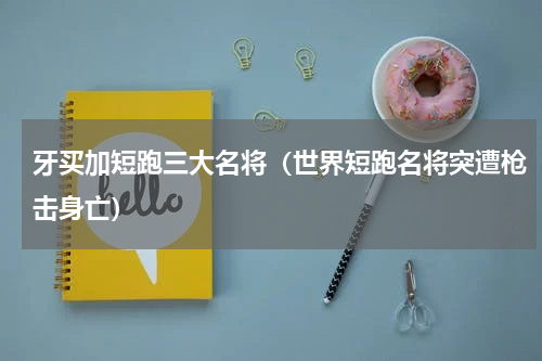 牙买加短跑三大名将（世界短跑名将突遭枪击身亡）