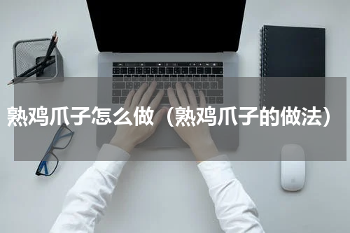 熟鸡爪子怎么做（熟鸡爪子的做法）
