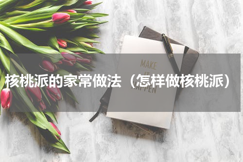 核桃派的家常做法（怎样做核桃派）