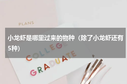 小龙虾是哪里过来的物种（除了小龙虾还有5种）