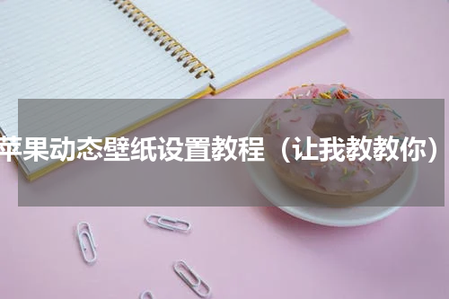 苹果动态壁纸设置教程（让我教教你）