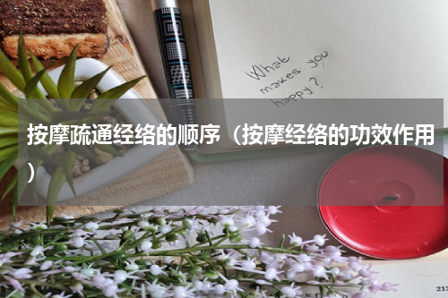 按摩疏通经络的顺序（按摩经络的功效作用）