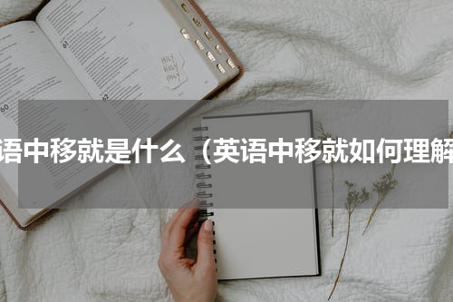 英语中移就是什么（英语中移就如何理解）