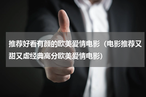 推荐好看有颜的欧美爱情电影（电影推荐又甜又虐经典高分欧美爱情电影）