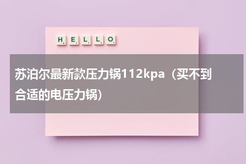 苏泊尔最新款压力锅112kpa（买不到合适的电压力锅）