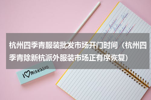 杭州四季青服装批发市场开门时间（杭州四季青除新杭派外服装市场正有序恢复）