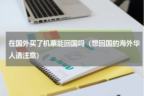 在国外买了机票能回国吗（想回国的海外华人请注意）