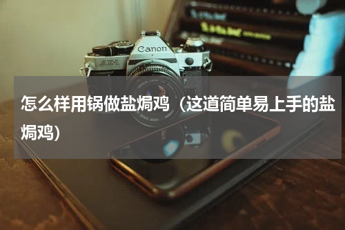 怎么样用锅做盐焗鸡（这道简单易上手的盐焗鸡）