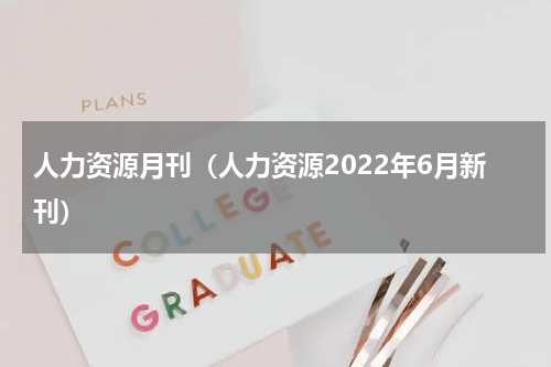 人力资源月刊（人力资源2022年6月新刊）