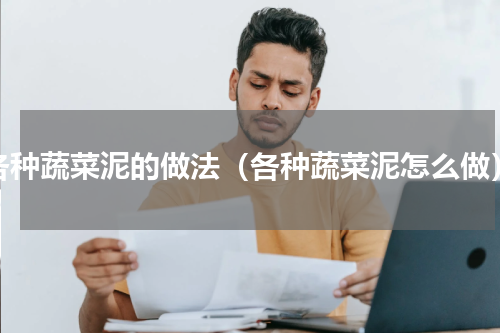 各种蔬菜泥的做法（各种蔬菜泥怎么做）