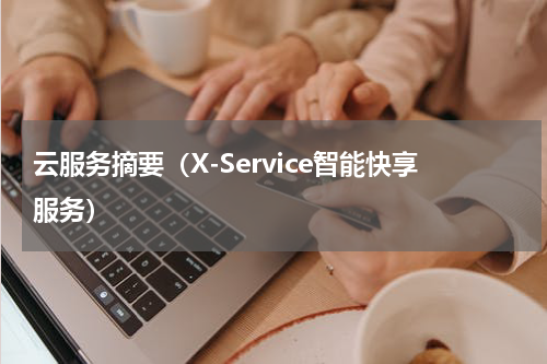 云服务摘要（X-Service智能快享服务）