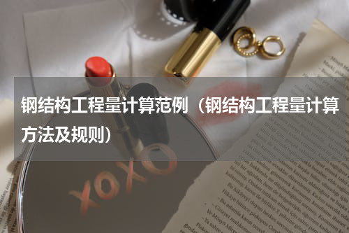 钢结构工程量计算范例（钢结构工程量计算方法及规则）
