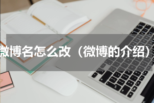 微博名怎么改（微博的介绍）