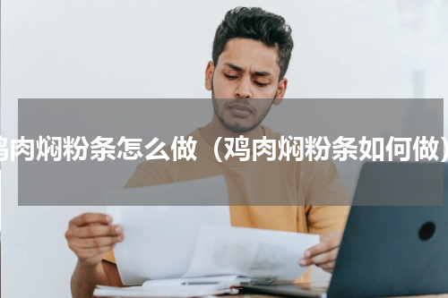 鸡肉焖粉条怎么做（鸡肉焖粉条如何做）