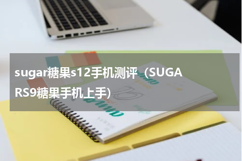 sugar糖果s12手机测评（SUGARS9糖果手机上手）