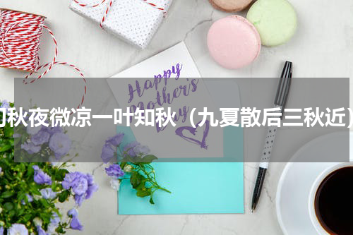 初秋夜微凉一叶知秋（九夏散后三秋近）