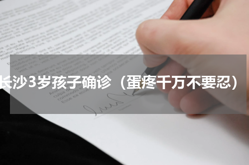 长沙3岁孩子确诊（蛋疼千万不要忍）