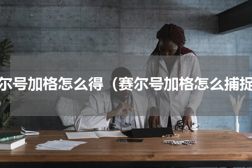 赛尔号加格怎么得（赛尔号加格怎么捕捉）