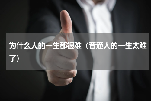 为什么人的一生都很难（普通人的一生太难了）