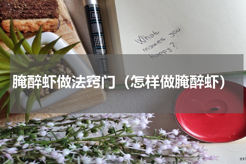 腌醉虾做法窍门（怎样做腌醉虾）