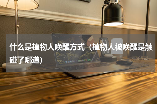 什么是植物人唤醒方式（植物人被唤醒是触碰了哪道）
