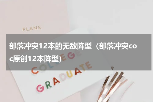 部落冲突12本的无敌阵型（部落冲突coc原创12本阵型）