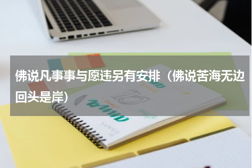 佛说凡事事与愿违另有安排（佛说苦海无边回头是岸）