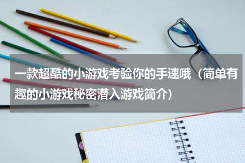 一款超酷的小游戏考验你的手速哦（简单有趣的小游戏秘密潜入游戏简介）