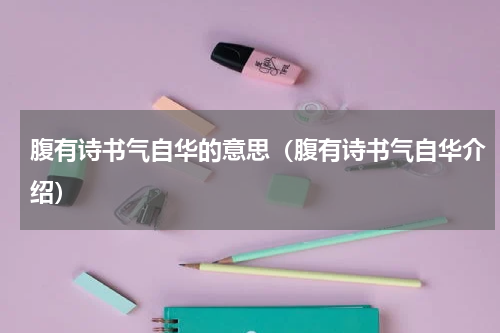 腹有诗书气自华的意思（腹有诗书气自华介绍）