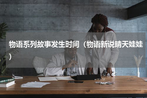 物语系列故事发生时间（物语新说晴天娃娃）