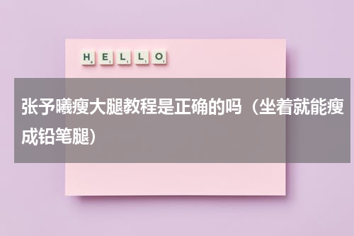 张予曦瘦大腿教程是正确的吗（坐着就能瘦成铅笔腿）