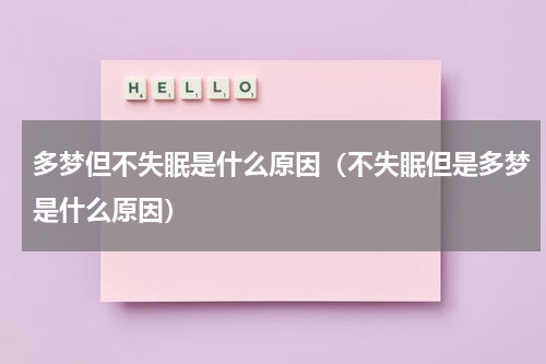 多梦但不失眠是什么原因（不失眠但是多梦是什么原因）
