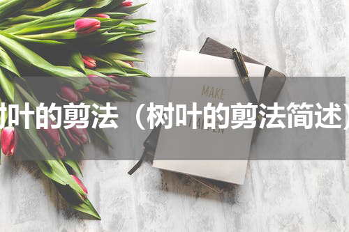 树叶的剪法（树叶的剪法简述）