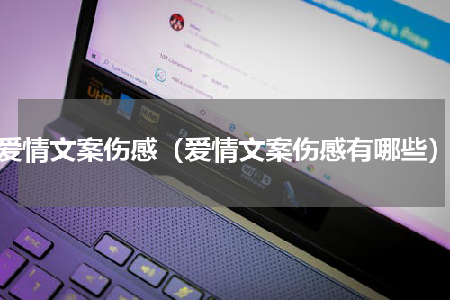 爱情文案伤感（爱情文案伤感有哪些）