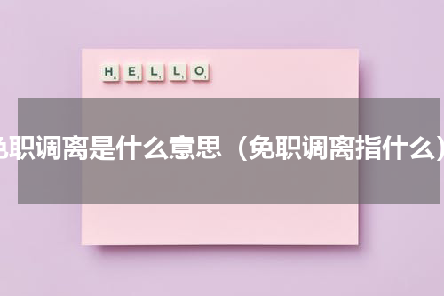 免职调离是什么意思（免职调离指什么）