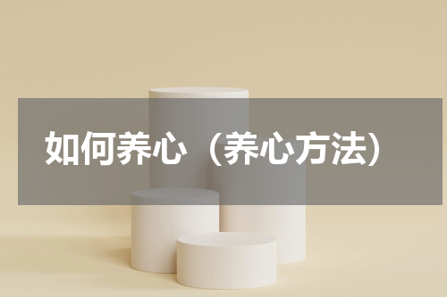 如何养心（养心方法）