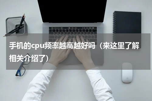 手机的cpu频率越高越好吗（来这里了解相关介绍了）