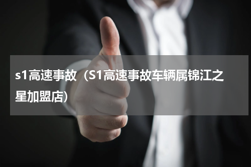 s1高速事故（S1高速事故车辆属锦江之星加盟店）